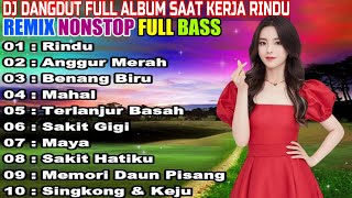 DJ DANGDUT NONSTOP FULL ALBUM   REMIX TERBAIK FULL BASS ENAK DIDENGAR SAMBIL KERJA