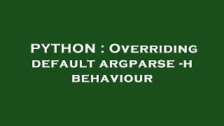 PYTHON : Overriding default argparse -h behaviour