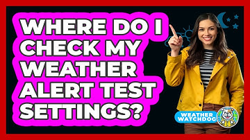 Where Do I Check My Weather Alert Test Settings?
