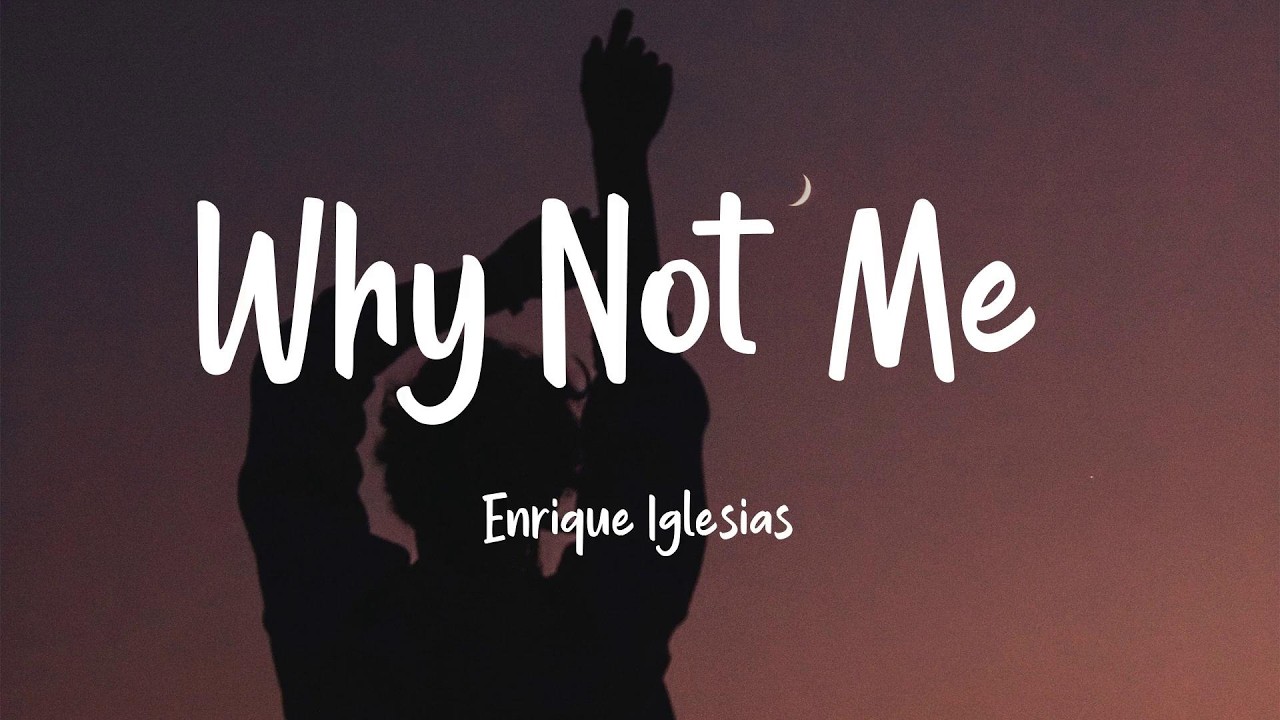 Why Not Me? - Enrique Iglesias (Lyrics)