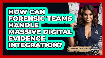 How Can Forensic Teams Handle Massive Digital Evidence Integration? - Law Enforcement Insider