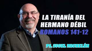 Ps. Sugel Michelén  La tiranía del hermano débil   Romanos 14112