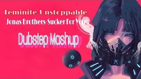 Jonas Brothers-Sucker For You + Teminite-Unstoppable (Dubstep Mashup)