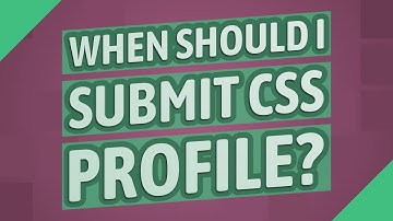When should I submit CSS profile?