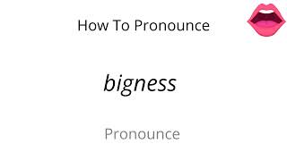 How to pronounce bigness