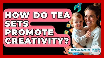 How Do Tea Sets Promote Creativity? - Raising A Toddler