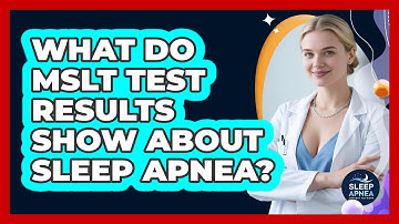 What Do MSLT Test Results Show About Sleep Apnea? - Sleep Apnea Support Network