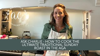 Ask Charlie - How to cook the ultimate traditional Sunday roast in the Aga