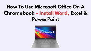 How To Use Microsoft Office On A Chromebook – Install Word, Excel & PowerPoint