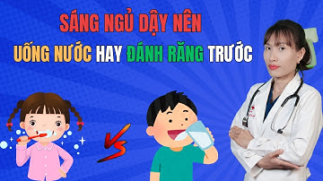 Sáng ngủ dậy nên uống nước hay đánh răng trước | Bác Sĩ Đại Vy