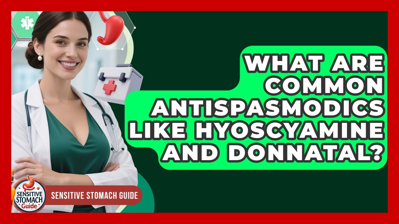 What Are Common Antispasmodics Like Hyoscyamine And Donnatal? - Sensitive Stomach Guide