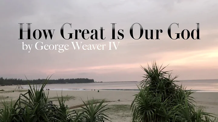 How Great Is Our God - George Weaver IV