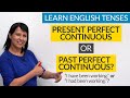 Learn English Tenses: PRESENT PERFECT CONTINUOUS or PAST PERFECT CONTINUOUS?