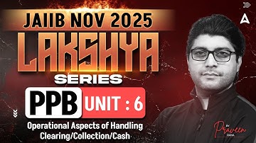 JAIIB NOV 2025 | PPB Module A | UNIT 6 | Operational Aspects of Handling Clearing/Cash | Praveen Sir
