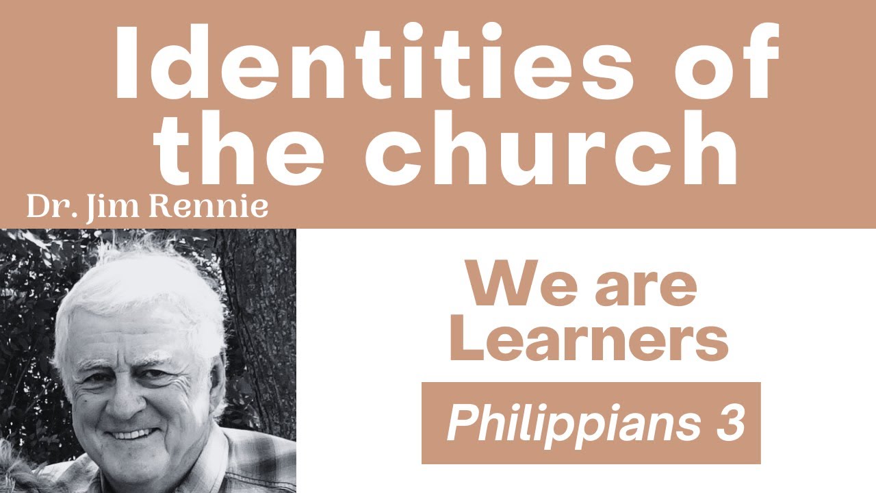 Dr. Jim Rennie Sermon Identities of the Church We are Learners
