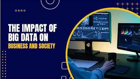 The Impact of Big Data on Business and Society
