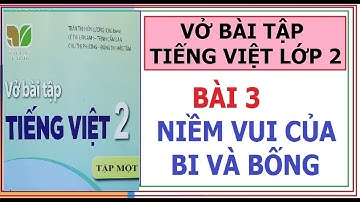 VỞ BÀI TẬP TIẾNG VIỆT LỚP 2, BÀI 3: NIỀM VUI CỦA BI VÀ BỐNG | KẾT NỐI TRI THỨC VỚI CUỘC SỐNG
