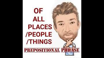 English Tutor Nick P Prepositional Phrase (104) Of all the Places/ People/Things
