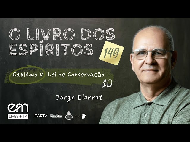 149 — O LIVRO DOS ESPÍRITOS  — CAPÍTULO V — LEI DE CONSERVAÇÃO — Parte 10 — Jorge Elarrat