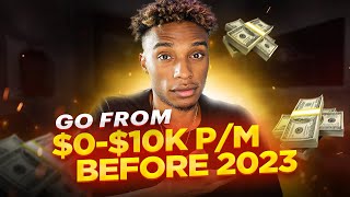How To Go From $0-$10K/Pm Before 2023!