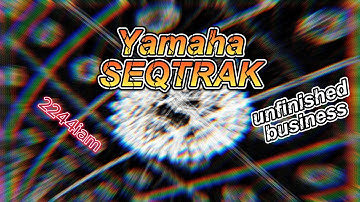 2244iam- unfinished business | Yamaha Seqtrak