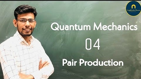 Pair Production Quantum mechanics 04 by Ashish Sharma CSIR NET IITJAM GATE  TIFR AMPLITUDE CLASS