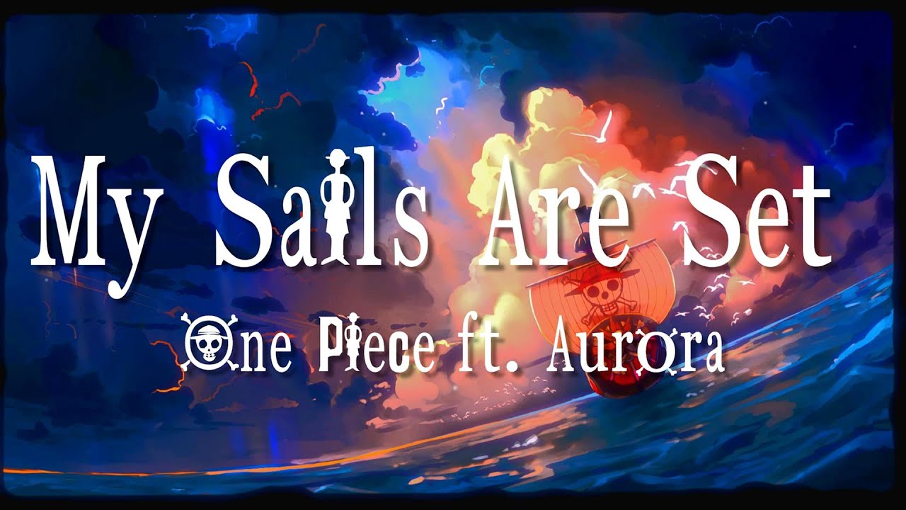 My Sails Are Set (feat. AURORA) - One Piece [Lyrics] 