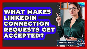 What Makes LinkedIn Connection Requests Get Accepted? - Get Linked Together