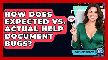 How Does Expected Vs. Actual Help Document Bugs? - Learn To Troubleshoot