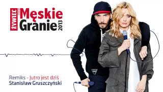 Męskie Granie. 2013. Remiks singla "Jutro jest dziś". (Stanisław Gruszczyński Remiks)