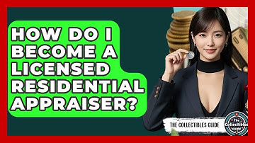 How Do I Become A Licensed Residential Appraiser? - The Collectibles Guide
