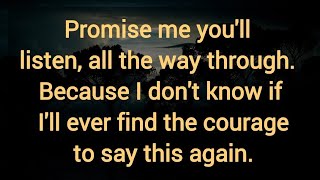 Download Lagu Promise me you'll listen, all the way through. Know if I'll ever find the courage to say this again. MP3