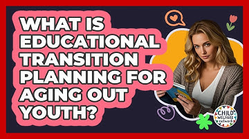 What Is Educational Transition Planning For Aging Out Youth?