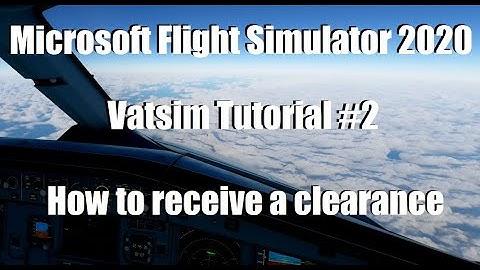Flight Simulator 2020 - Vatsim Tutorial #2 - How To Receive a Full Clearance