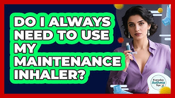 Do I Always Need To Use My Maintenance Inhaler?