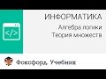 Информатика. Алгебра логики: Теория множеств. Центр онлайн-обучения «Фоксфорд»