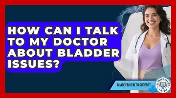 How Can I Talk To My Doctor About Bladder Issues? - Bladder Health Support
