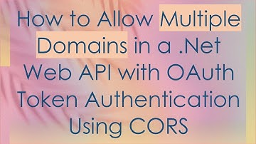 How to Allow Multiple Domains in a .Net Web API with OAuth Token Authentication Using CORS