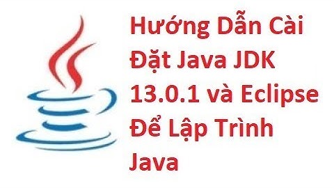Hướng Dẫn Cài Đặt Java JDK 13.0.1 và Eclipse Để Lập Trình Java 2020