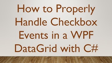 How to Properly Handle Checkbox Events in a WPF DataGrid with C#