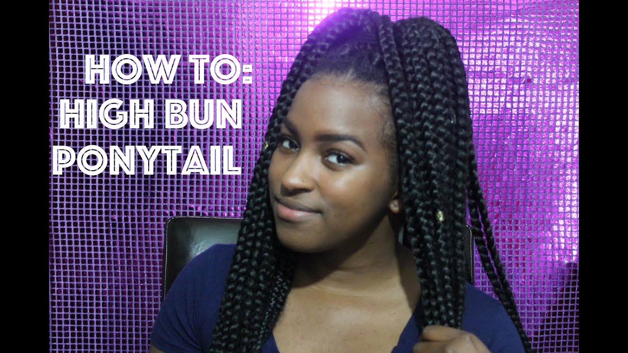 How To : High Bun Ponytail W/ Box Braids 