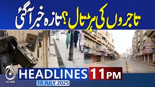 11PM News Headlines | Karachi Chamber Joins Nationwide Strike Over Taxes | Traders Strike