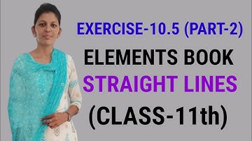 EXERCISE-10.5 (PART-2) || STRAIGHT LINES || ELEMENTS BOOK || 11-Standard