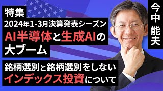 2024年1-3月決算発表シーズン前、今後のハイテクグロース株投資を再検討～AI半導体と生成AI大ブームの中での銘柄選別と銘柄選別をしないインデックス投資について～（今中 能夫）【楽天証券 トウシル】