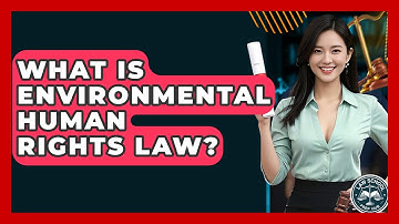 What Is Environmental Human Rights Law? - Law School Prep Hub