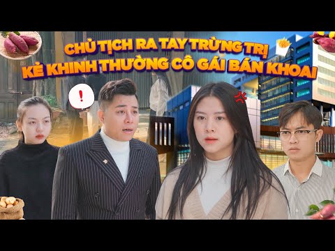 Video CHỦ TỊCH RA TAY TRỪNG TRỊ KẺ KHINH THƯỜNG CÔ GÁI BÁN... - youtube