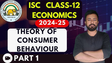 Theory of Consumer Behaviour - Part 1 | [ISC ECONOMICS Class 12]  | ISC EXAMS 2025