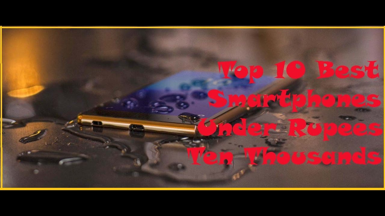 Top 10 Best Smartphones Under Rupees Ten Thousands YouTube
