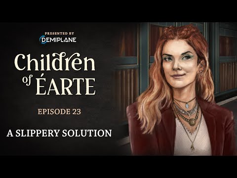 Children of Éarte - Episode 23 - A Slippery Solution