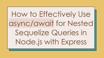 How to Effectively Use async/await for Nested Sequelize Queries in Node.js with Express
